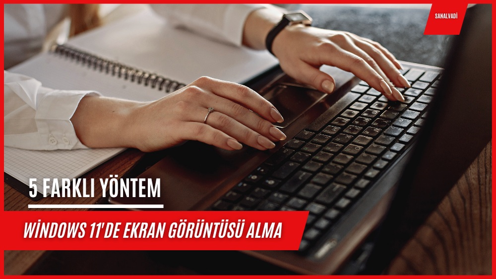 Windows 11’de Ekran Görüntüsü Alma: 5 Farklı Yöntem