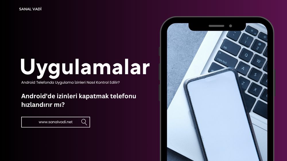 Android Telefonda Uygulama İzinleri Nasıl Kontrol Edilir?