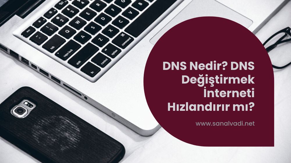 DNS Nedir? DNS Değiştirmek İnterneti Hızlandırır mı?