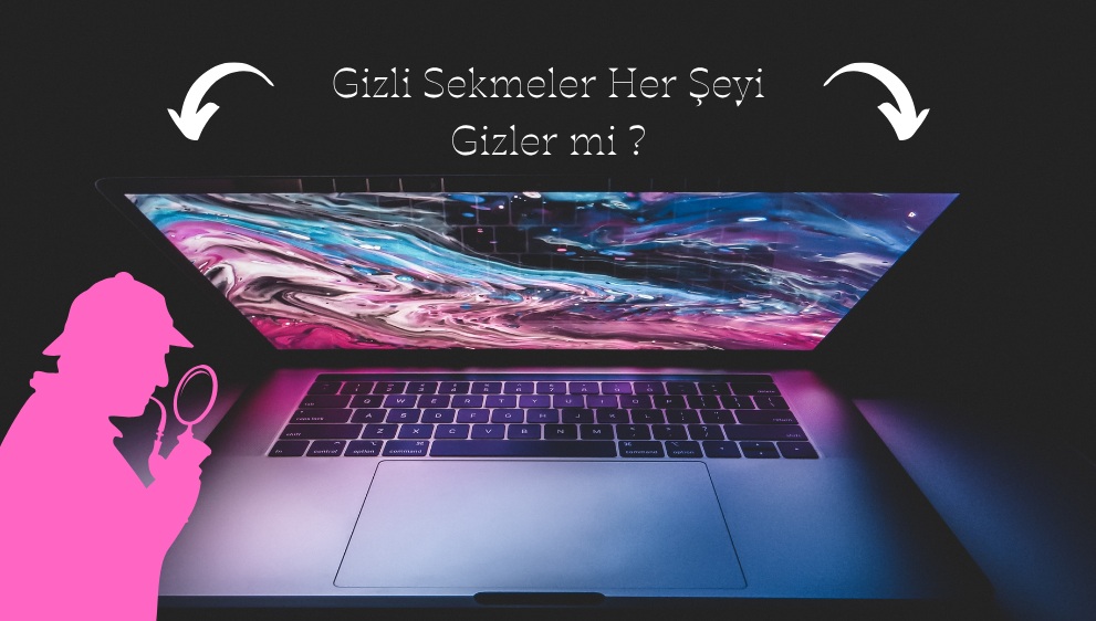 Google’da Gizli Sekme Nedir? Gerçekten Gizli mi?