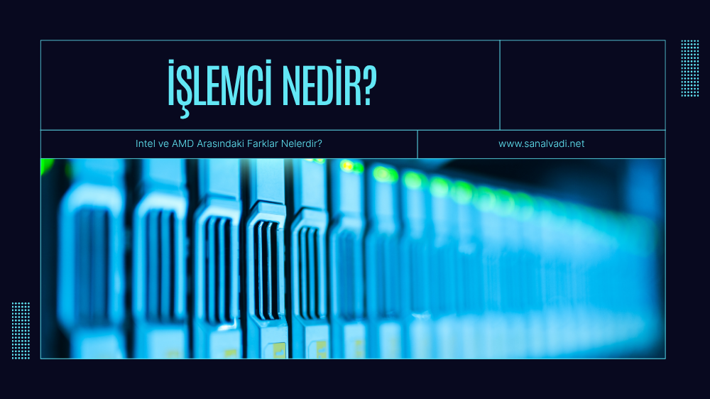 İşlemci Nedir? Intel ve AMD Arasındaki Farklar Nelerdir?