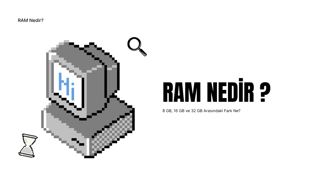 RAM Nedir? 8 GB, 16 GB ve 32 GB Arasındaki Fark Ne?